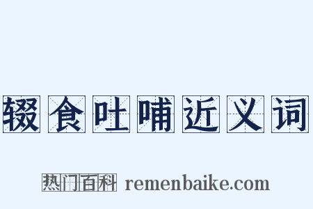 辍食吐哺近义词是什么意思的图片